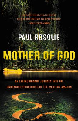 Book cover of Mother of God: An Extraordinary Journey Into the Uncharted Tributaries of the Western Amazon by Rosolie, Paul