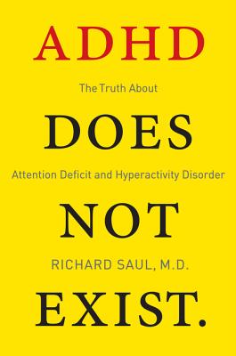 Book cover of ADHD Does Not Exist: The Truth about Attention Deficit and Hyperactivity Disorder by Saul, Richard