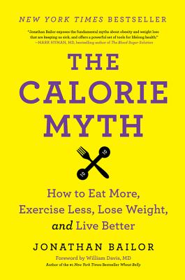 Book cover of The Calorie Myth: How to Eat More, Exercise Less, Lose Weight, and Live Better by Bailor, Jonathan