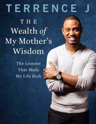 Book cover of The Wealth of My Mother's Wisdom: The Lessons That Made My Life Rich by J, Terrence