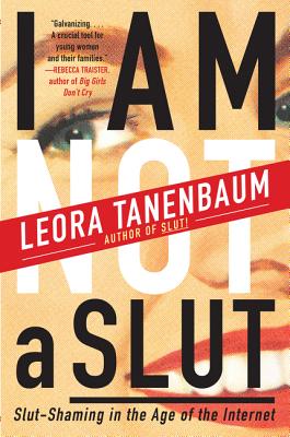 Book cover of I Am Not a Slut: Slut-Shaming in the Age of the Internet by Tanenbaum, Leora