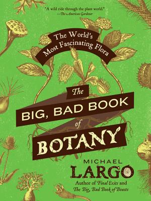 Book cover of The Big, Bad Book of Botany: The World's Most Fascinating Flora by Largo, Michael