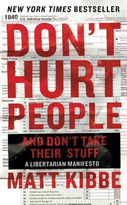 Book cover of Don't Hurt People and Don't Take Their Stuff: A Libertarian Manifesto by Kibbe, Matt