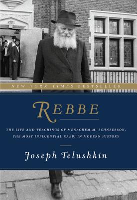 Book cover of Rebbe: The Life and Teachings of Menachem M. Schneerson, the Most Influential Rabbi in Modern History by Telushkin, Joseph