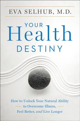 Book cover of Your Health Destiny: How to Unlock Your Natural Ability to Overcome Illness, Feel Better, and Live Longer by Selhub, Eva