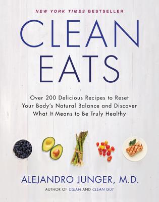 Book cover of Clean Eats: Over 200 Delicious Recipes to Reset Your Body's Natural Balance and Discover What It Means to Be Truly Healthy by Junger, Alejandro