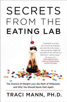 Book cover of Secrets from the Eating Lab: The Science of Weight Loss, the Myth of Willpower, and Why You Should Never Diet Again by Mann, Traci