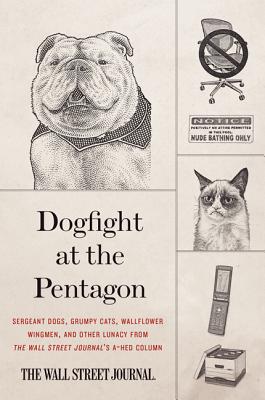Book cover of Dogfight at the Pentagon: Sergeant Dogs, Grumpy Cats, Wallflower Wingmen, and Other Lunacy from the Wall Street Journal's A-Hed Column by Wall Street Journal
