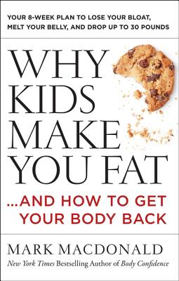 Book cover of Why Kids Make You Fat: ...and How to Get Your Body Back by MacDonald, Mark
