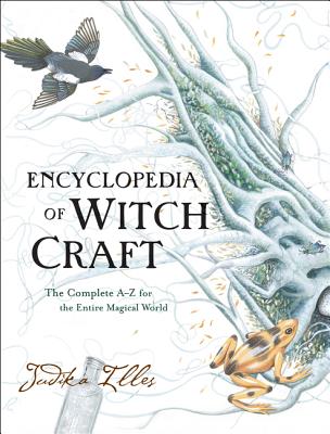 Book cover of Encyclopedia of Witchcraft: The Complete A-Z for the Entire Magical World by Illes, Judika