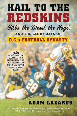 Book cover of Hail to the Redskins: Gibbs, the Diesel, the Hogs, and the Glory Days of D.C.'s Football Dynasty by Lazarus, Adam