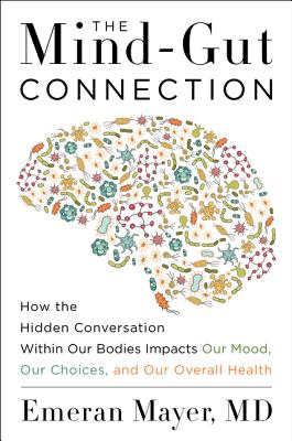 Book cover of The Mind-Gut Connection: How the Hidden Conversation Within Our Bodies Impacts Our Mood, Our Choices, and Our Overall Health by Mayer, Emeran