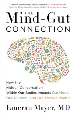Book cover of The Mind-Gut Connection: How the Hidden Conversation Within Our Bodies Impacts Our Mood, Our Choices, and Our Overall Health by Mayer, Emeran
