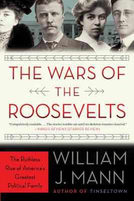 Book cover of The Wars of the Roosevelts: The Ruthless Rise of America's Greatest Political Family by Mann, William J.