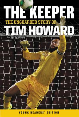 Book cover of The Keeper: The Unguarded Story of Tim Howard Young Readers' Edition by Howard, Tim