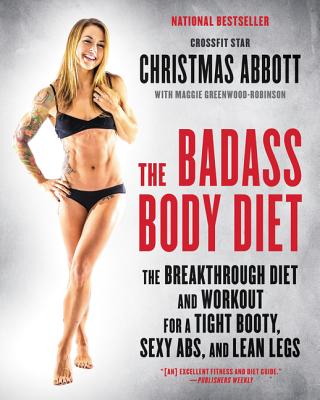 Book cover of The Badass Body Diet: The Breakthrough Diet and Workout for a Tight Booty, Sexy Abs, and Lean Legs by Abbott, Christmas