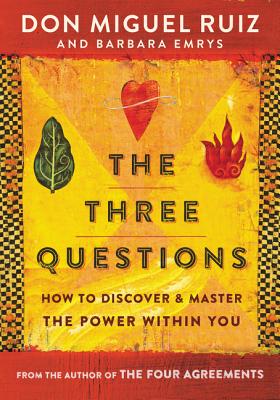 Book cover of The Three Questions: How to Discover and Master the Power Within You by Ruiz, Don Miguel