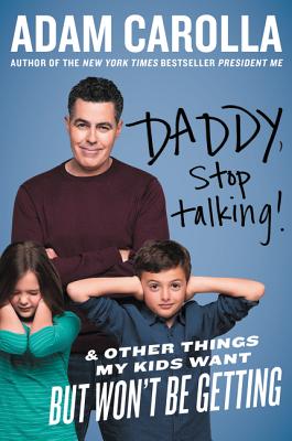Book cover of Daddy, Stop Talking!: And Other Things My Kids Want But Won't Be Getting by Carolla, Adam