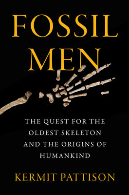 Book cover of Fossil Men: The Quest for the Oldest Skeleton and the Origins of Humankind by Pattison, Kermit