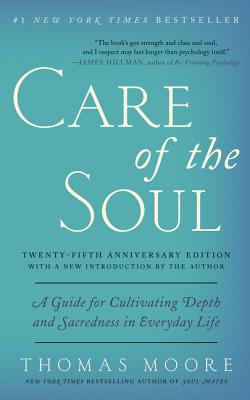 Book cover of Care of the Soul, Twenty-Fifth Anniversary Ed: A Guide for Cultivating Depth and Sacredness in Everyday Life by Moore, Thomas