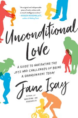 Book cover of Unconditional Love: A Guide to Navigating the Joys and Challenges of Being a Grandparent Today by Isay, Jane