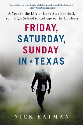 Book cover of Friday, Saturday, Sunday in Texas: A Year in the Life of Lone Star Football, from High School to College to the Cowboys by Eatman, Nick
