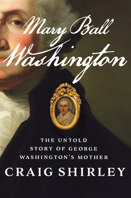 Book cover of Mary Ball Washington: The Untold Story of George Washington's Mother by Shirley, Craig