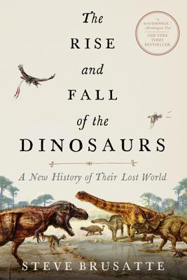 Book cover of The Rise and Fall of the Dinosaurs: A New History of Their Lost World by Brusatte, Steve