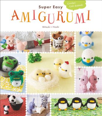 Book cover of Super Easy Amigurumi: Crochet Cute Animals by Hoshi, Mitsuki