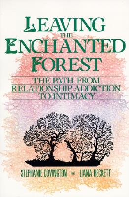 Book cover of Leaving the Enchanted Forest: The Path from Relationship Addiction to Intimacy by Covington, Stephanie S.