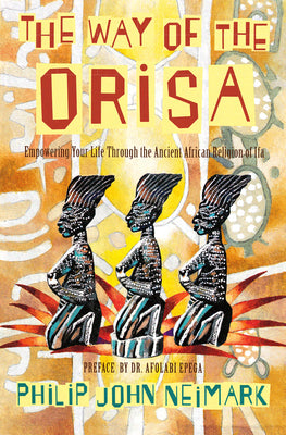 The Way of Orisa: Empowering Your Life Through the Ancient African Religion of Ifa by Neimark, Philip J. book cover