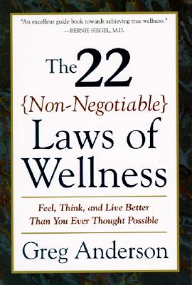 Book cover of The 22 Non-Negotiable Laws of Wellness: Take Your Health Into Your Own Hands to Feel, Think, and Live Better Than You Ev by Anderson, Greg