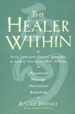 Book cover of The Healer Within: Using Traditional Chinese Techniques to Release Your Body's Own Medicine *Movement *Massage *Meditation *Breathing by Jahnke, Roger O. M. D.