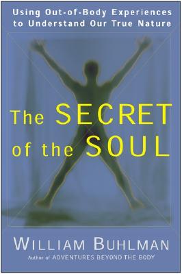 The Secret of the Soul: Using Out-Of-Body Experiences to Understand Our True Nature by William L. Buhlman book cover