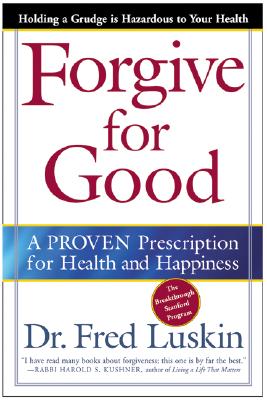 Book cover of Forgive for Good: A Proven Prescription for Health and Happiness by Luskin, Frederic