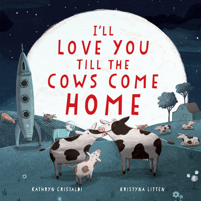 Book cover of I'll Love You Till the Cows Come Home by Cristaldi, Kathryn