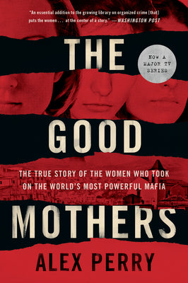Book cover of The Good Mothers: The True Story of the Women Who Took on the World's Most Powerful Mafia by Perry, Alex