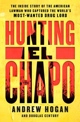 Book cover of Hunting El Chapo: The Inside Story of the American Lawman Who Captured the World's Most-Wanted Drug Lord by Hogan, Andrew