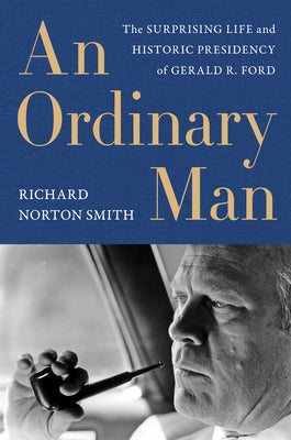 Book cover of An Ordinary Man: The Surprising Life and Historic Presidency of Gerald R. Ford by Smith, Richard Norton