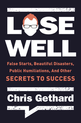 Book cover of Lose Well: False Starts, Beautiful Disasters, Public Humiliations, and Other Secrets to Success by Gethard, Chris