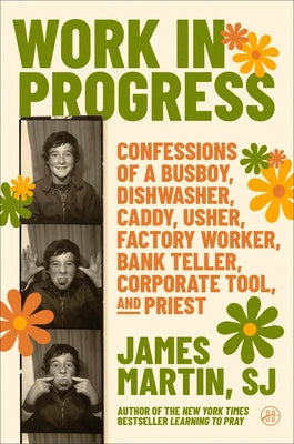 Book cover of Work in Progress: Confessions of a Busboy, Dishwasher, Caddy, Usher, Factory Worker, Bank Teller, Corporate Tool, and Priest by Martin, James