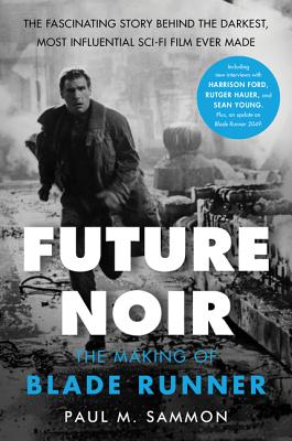 Book cover of Future Noir Revised & Updated Edition: The Making of Blade Runner by Sammon, Paul M.