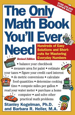 Book cover of The Only Math Book You'll Ever Need, Revised Edition: Hundreds of Easy Solutions and Shortcuts for Mastering Everyday Numbers by Kogelman, Stanley