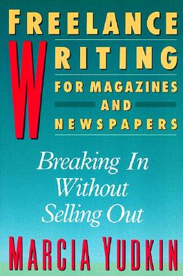 Book cover of Freelance Writing for Magazines and Newspapers: Breaking in Without Selling Out by Yudkin, Marcia