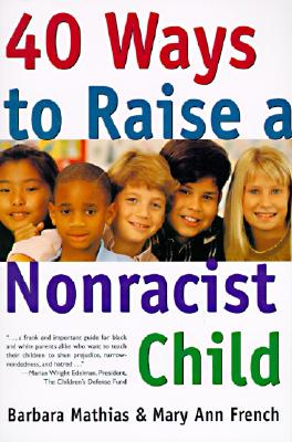 Book cover of 40 Ways to Raise a Nonracist Child by Mathias, Barbara