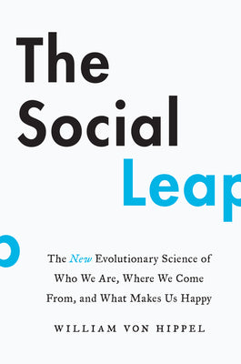 Book cover of The Social Leap: The New Evolutionary Science of Who We Are, Where We Come From, and What Makes Us Happy by Von Hippel, William