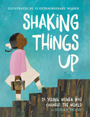 Book cover of Shaking Things Up: 14 Young Women Who Changed the World by Hood, Susan