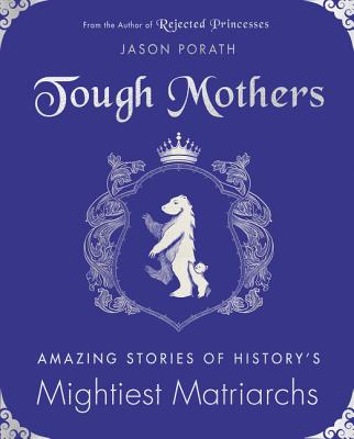 Book cover of Tough Mothers: Amazing Stories of History's Mightiest Matriarchs by Porath, Jason