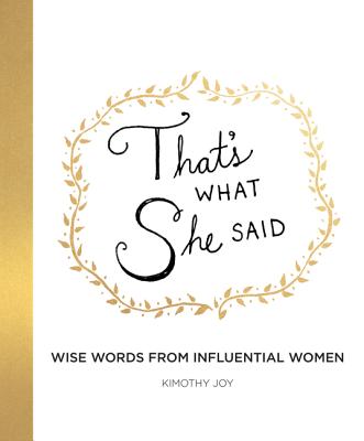 Book cover of That's What She Said: Wise Words from Influential Women by Joy, Kimothy