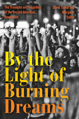 Book cover of By the Light of Burning Dreams: The Triumphs and Tragedies of the Second American Revolution by Talbot, David